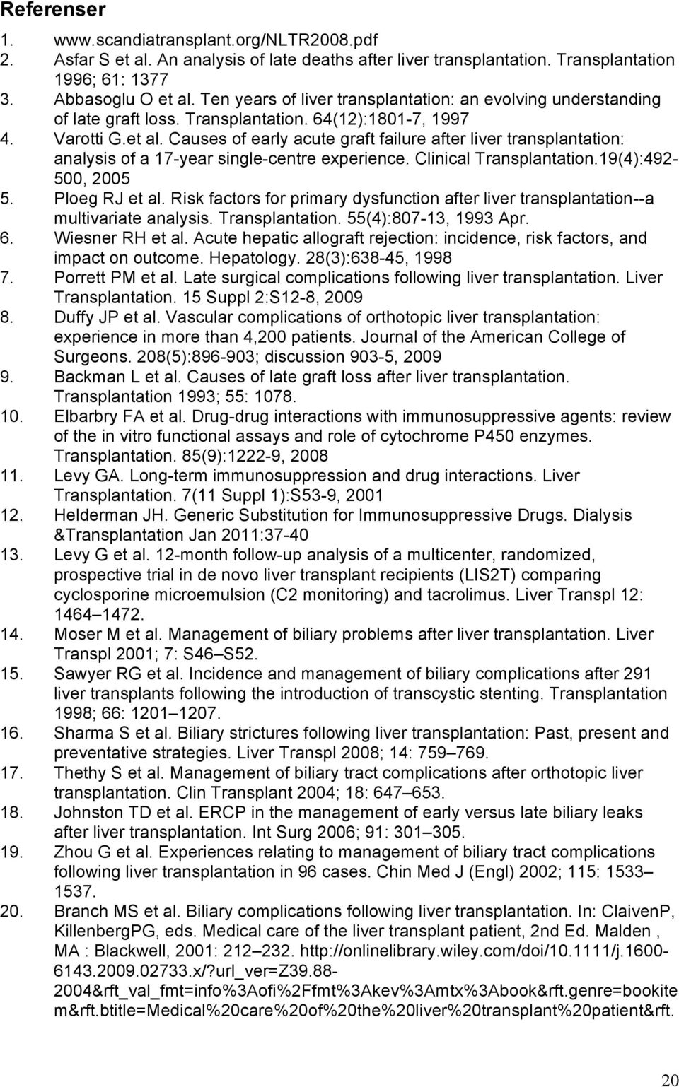 Causes of early acute graft failure after liver transplantation: analysis of a 17-year single-centre experience. Clinical Transplantation.19(4):492-500, 2005 5. Ploeg RJ et al.