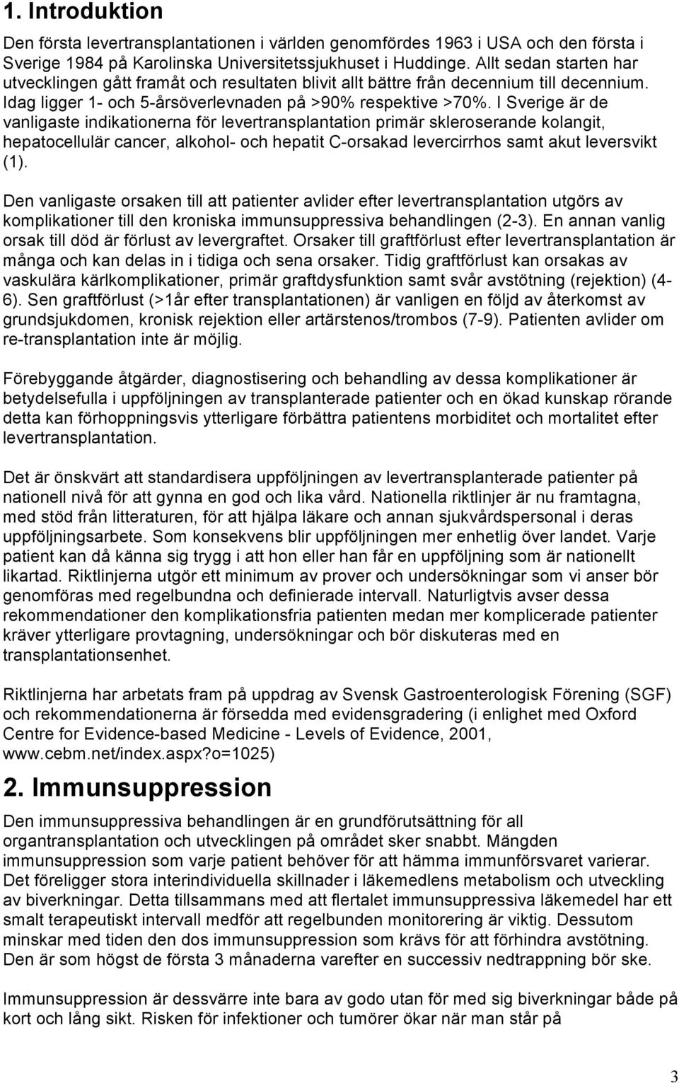 I Sverige är de vanligaste indikationerna för levertransplantation primär skleroserande kolangit, hepatocellulär cancer, alkohol- och hepatit C-orsakad levercirrhos samt akut leversvikt (1).