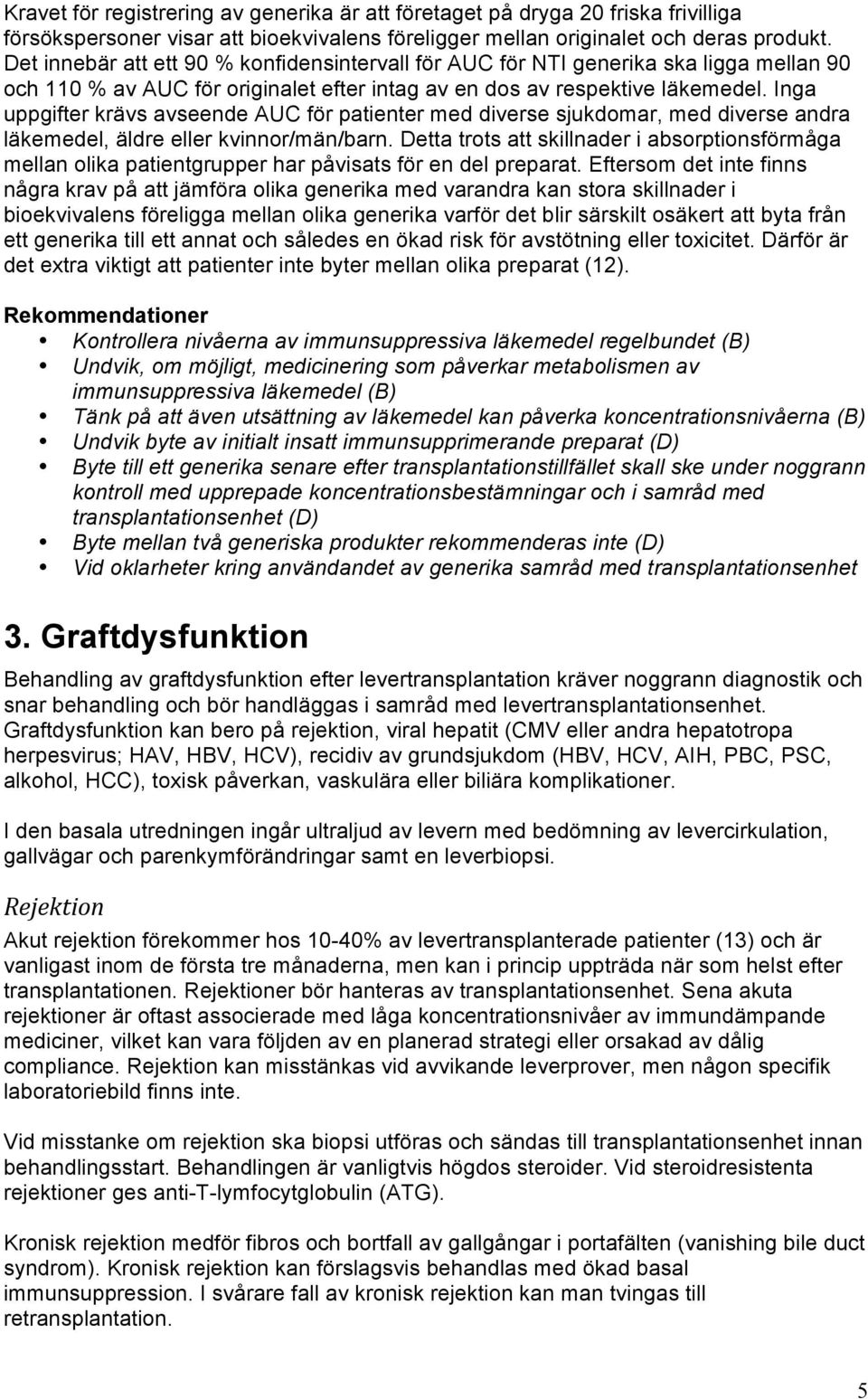 Inga uppgifter krävs avseende AUC för patienter med diverse sjukdomar, med diverse andra läkemedel, äldre eller kvinnor/män/barn.