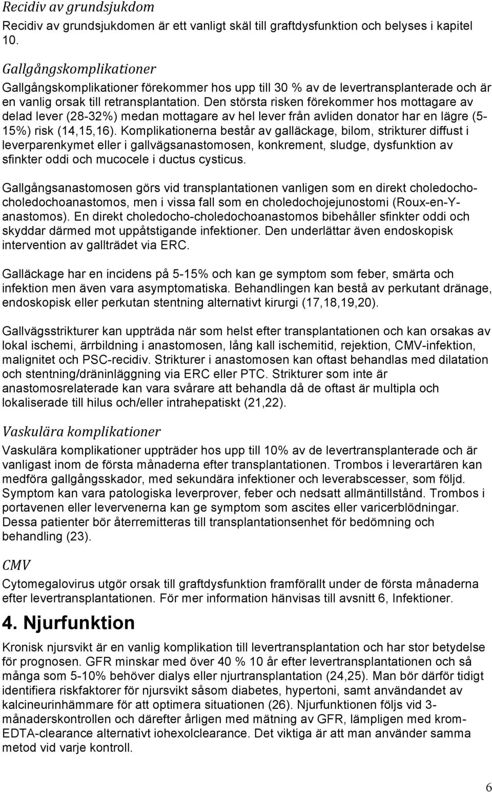 Den största risken förekommer hos mottagare av delad lever (28-32%) medan mottagare av hel lever från avliden donator har en lägre (5-15%) risk (14,15,16).