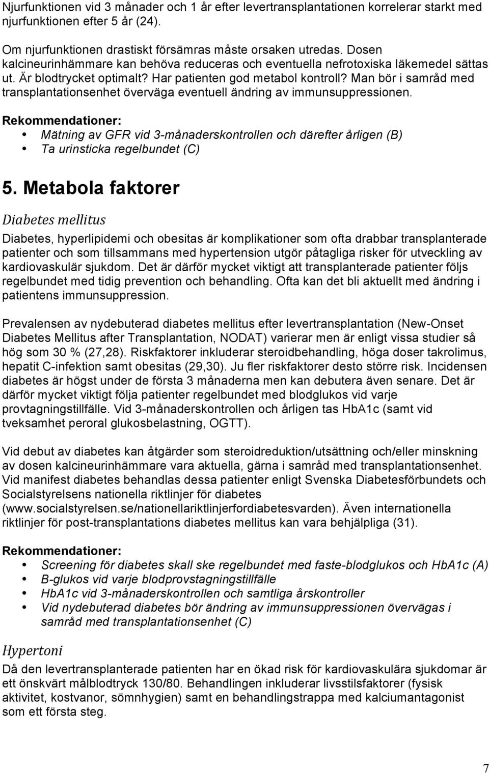 Man bör i samråd med transplantationsenhet överväga eventuell ändring av immunsuppressionen.