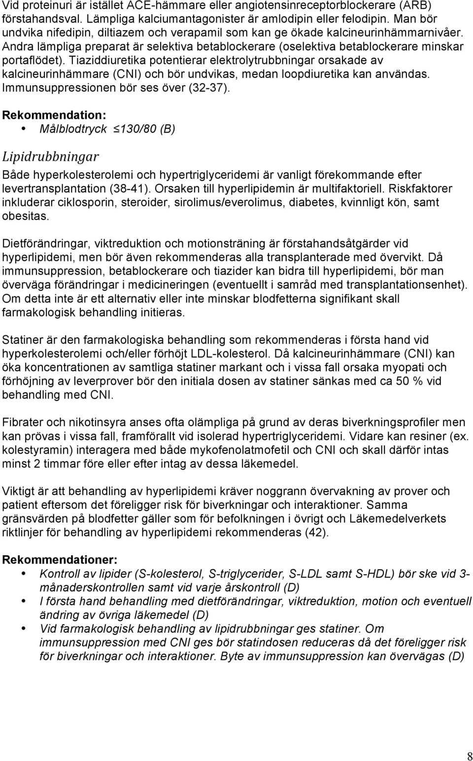 Tiaziddiuretika potentierar elektrolytrubbningar orsakade av kalcineurinhämmare (CNI) och bör undvikas, medan loopdiuretika kan användas. Immunsuppressionen bör ses över (32-37).