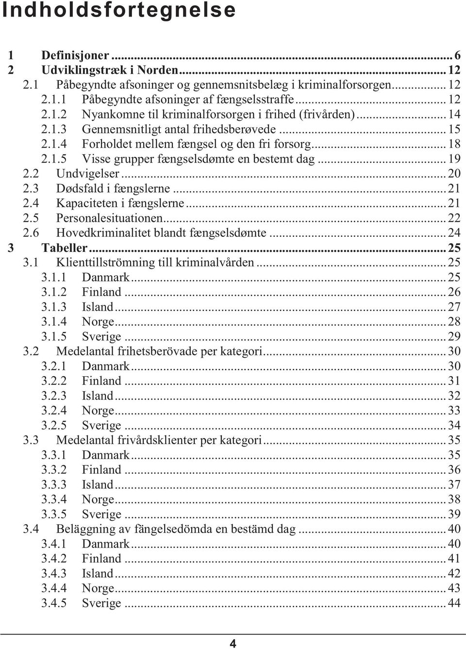 3 Dødsfald i fængslerne... 21 2.4 Kapaciteten i fængslerne... 21 2.5 Personalesituationen... 22 2.6 Hovedkriminalitet blandt fængselsdømte... 24 3 Tabeller... 25 3.