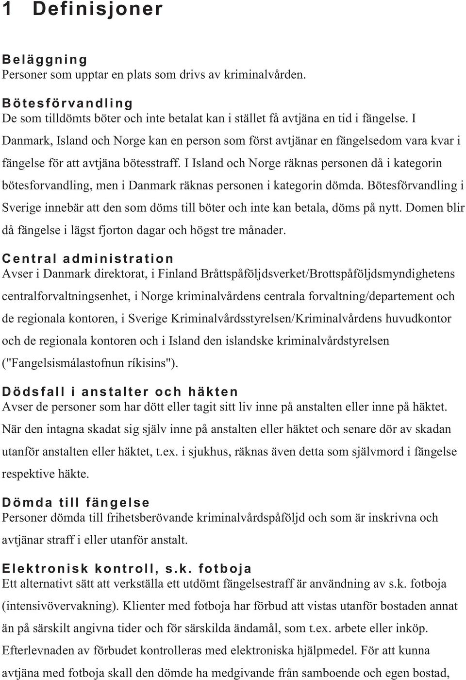 I Island och Norge räknas personen då i kategorin bötesforvandling, men i Danmark räknas personen i kategorin dömda.