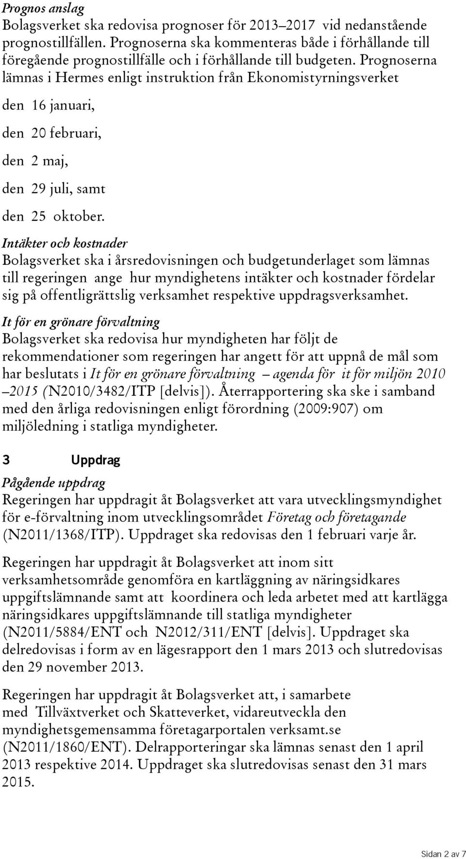 Prognoserna lämnasihermesenligtinstruktionfrånekonomistyrningsverket den 16januari, den 20februari, den 2maj, den 29juli,samt den 25 oktober.