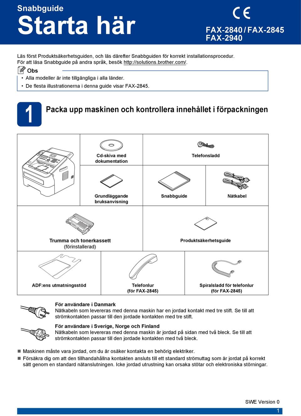 1 Paka upp maskinen oh kontrollera innehållet i förpakningen Cd-skiva med dokumentation Telefonsladd Grundläggande ruksanvisning Snaguide Nätkael Trumma oh tonerkassett (förinstallerad)