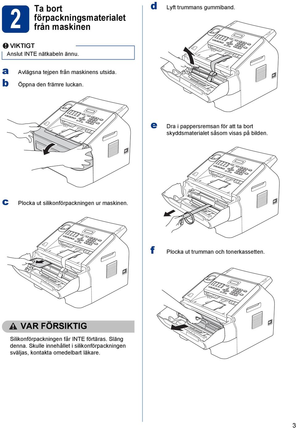 e Dra i pappersremsan för att ta ort skyddsmaterialet såsom visas på ilden. Ploka ut silikonförpakningen ur maskinen.