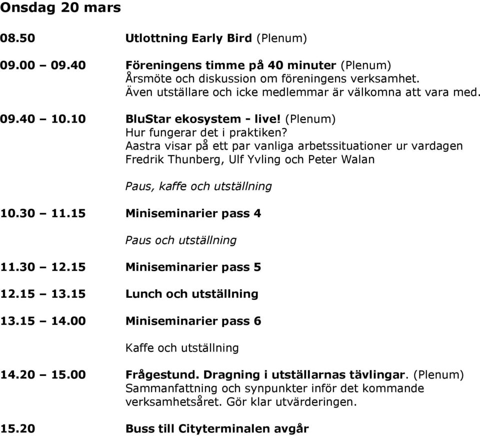 visar på ett par vanliga arbetssituationer ur vardagen Fredrik Thunberg, Ulf Yvling och Peter Walan Paus, kaffe och utställning 10.30 11.15 Miniseminarier pass 4 11.30 12.