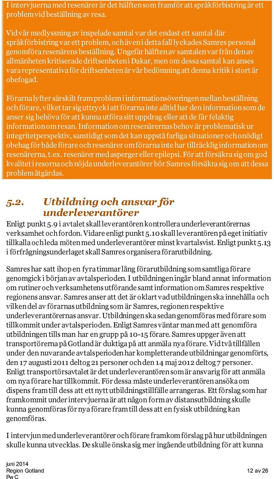 Ungefär hälften av samtalen var från den av allmänheten kritiserade driftsenheten i Dakar, men om dessa samtal kan anses vara representativa för driftsenheten är vår bedömning att denna kritik i