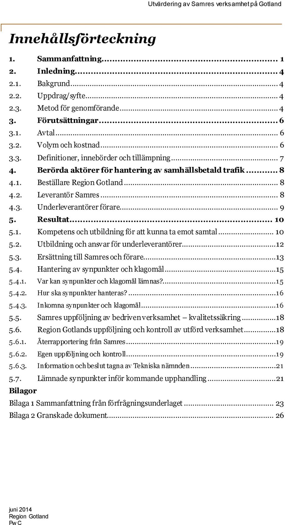 .. 8 4.2. Leverantör Samres... 8 4.3. Underleverantörer förare... 9 5. Resultat... 10 5.1. Kompetens och utbildning för att kunna ta emot samtal... 10 5.2. Utbildning och ansvar för underleverantörer.