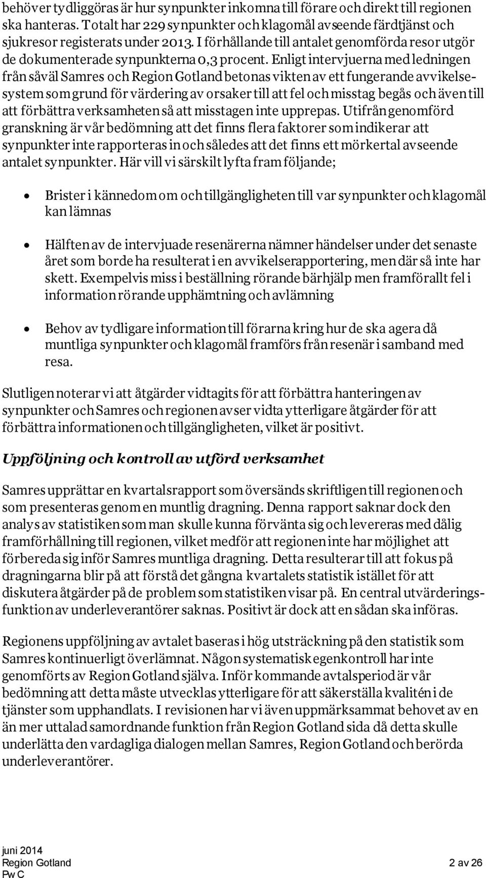 Enligt intervjuerna med ledningen från såväl Samres och Region Gotland betonas vikten av ett fungerande avvikelsesystem som grund för värdering av orsaker till att fel och misstag begås och även till