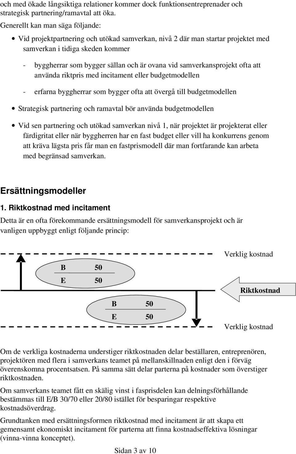 samverkansprojekt ofta att använda riktpris med incitament eller budgetmodellen - erfarna byggherrar som bygger ofta att övergå till budgetmodellen Strategisk partnering och ramavtal bör använda