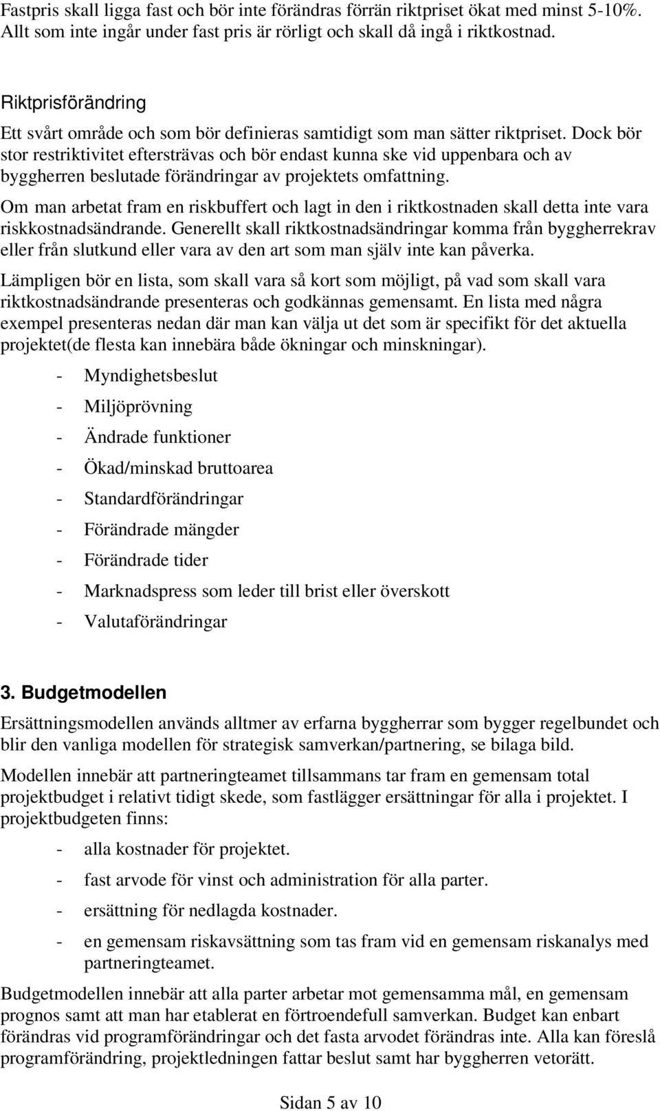 Dock bör stor restriktivitet eftersträvas och bör endast kunna ske vid uppenbara och av byggherren beslutade förändringar av projektets omfattning.