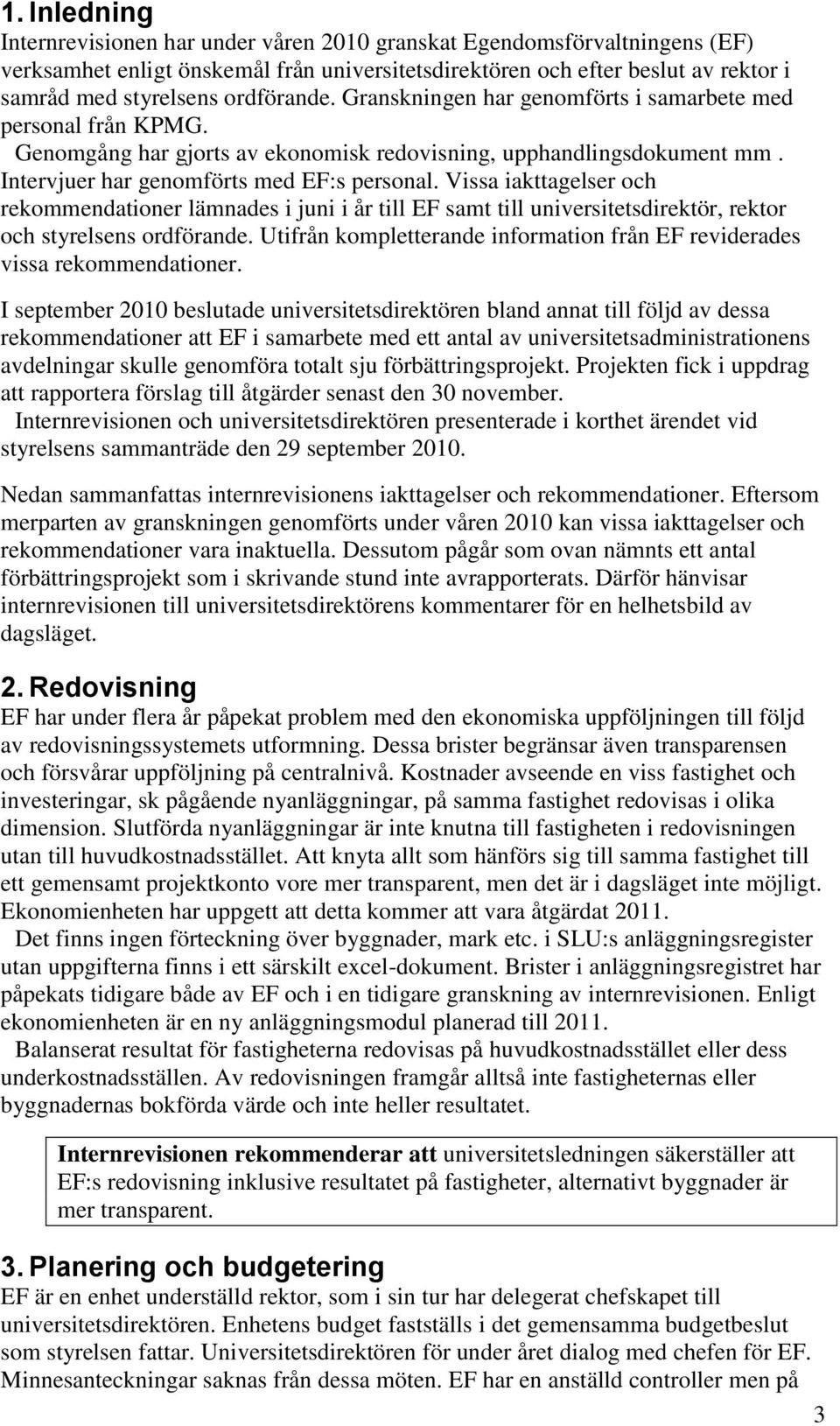 Vissa iakttagelser och rekommendationer lämnades i juni i år till EF samt till universitetsdirektör, rektor och styrelsens ordförande.