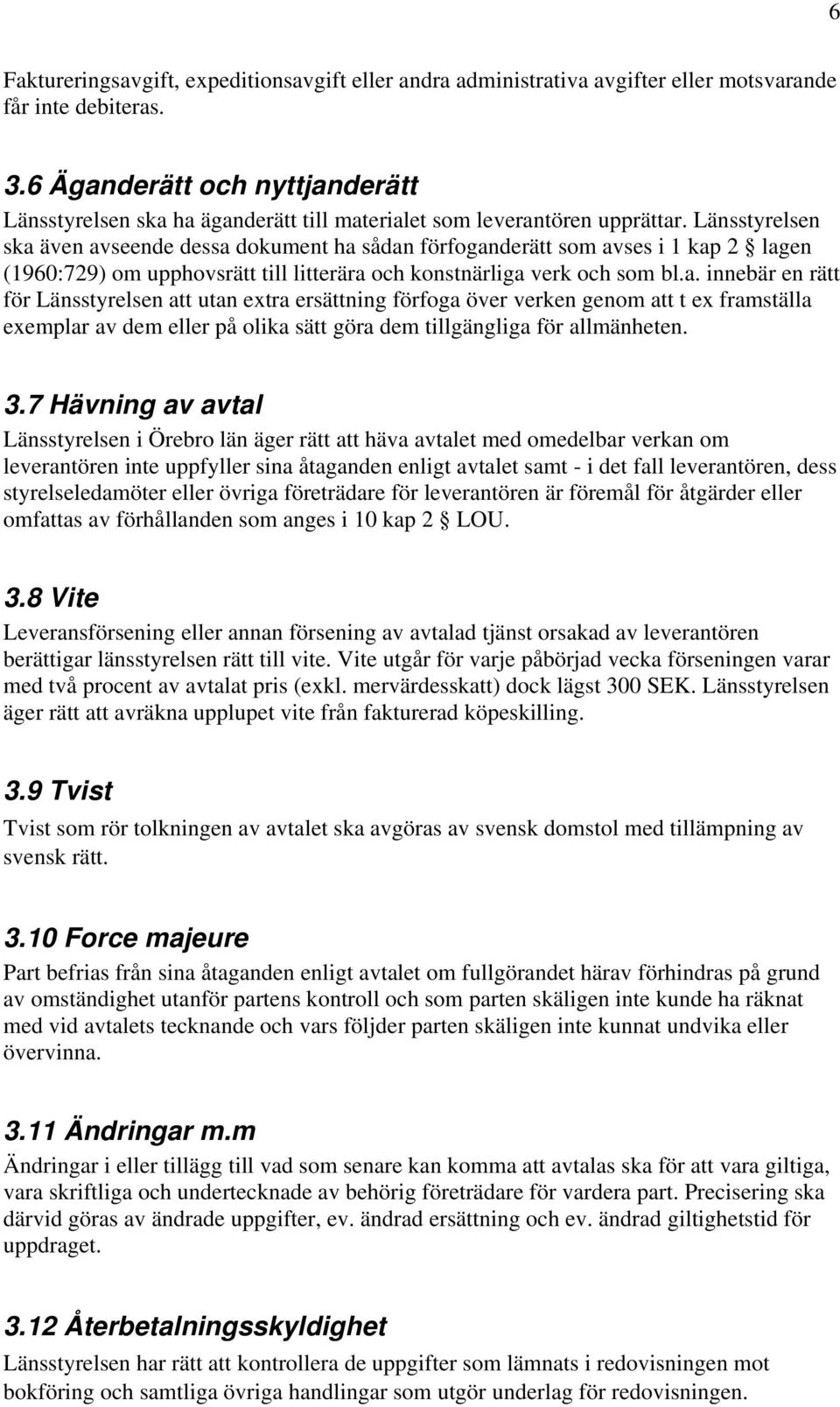 Länsstyrelsen ska även avseende dessa dokument ha sådan förfoganderätt som avses i 1 kap 2 lagen (1960:729) om upphovsrätt till litterära och konstnärliga verk och som bl.a. innebär en rätt för Länsstyrelsen att utan extra ersättning förfoga över verken genom att t ex framställa exemplar av dem eller på olika sätt göra dem tillgängliga för allmänheten.