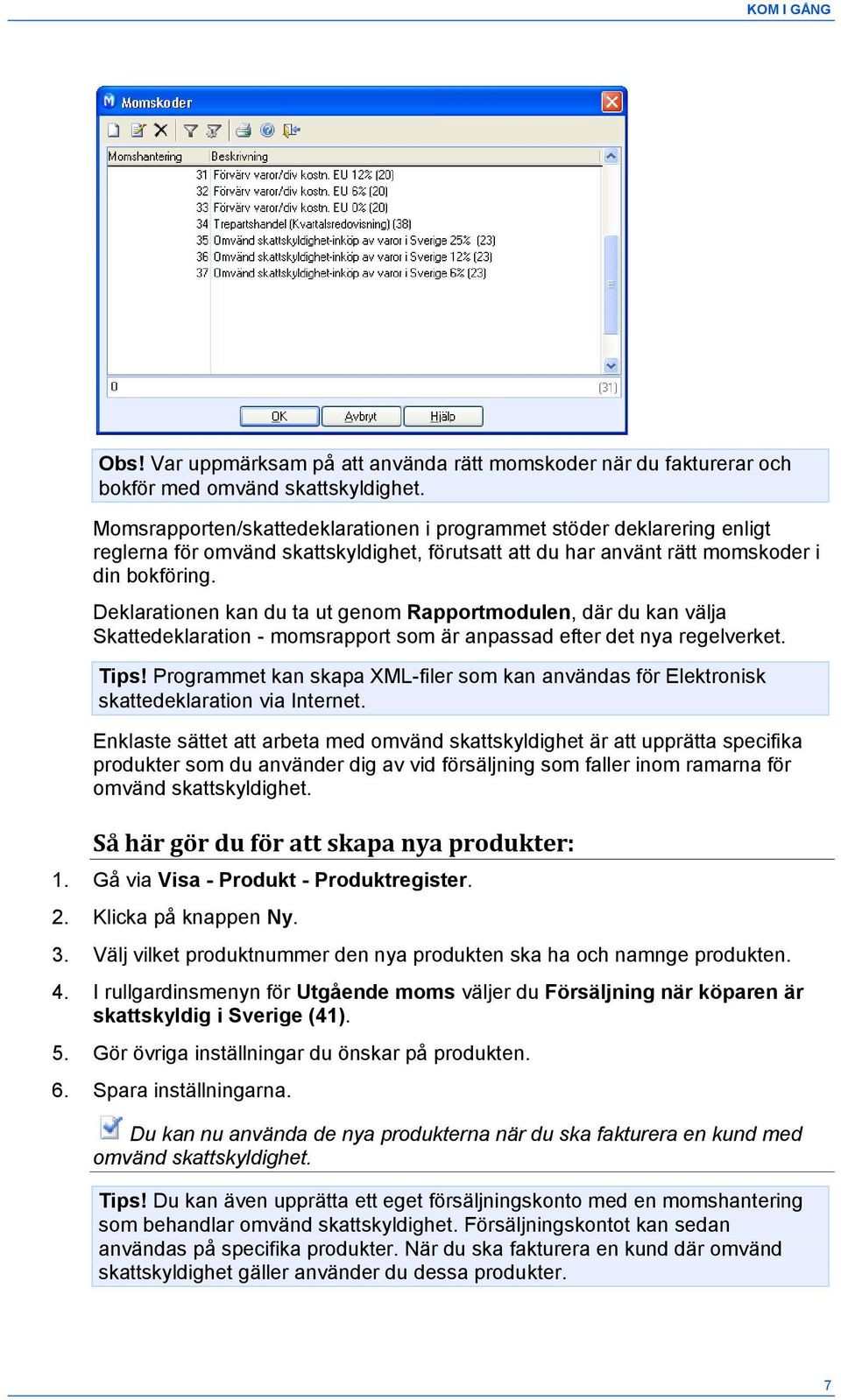 Deklarationen kan du ta ut genom Rapportmodulen, där du kan välja Skattedeklaration - momsrapport som är anpassad efter det nya regelverket. Tips!