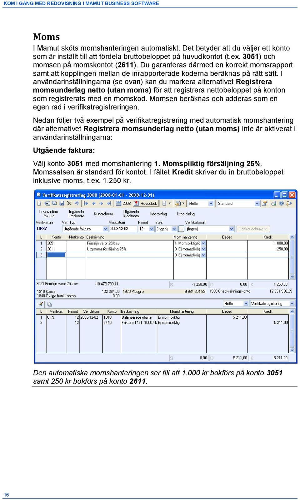 Du garanteras därmed en korrekt momsrapport samt att kopplingen mellan de inrapporterade koderna beräknas på rätt sätt.