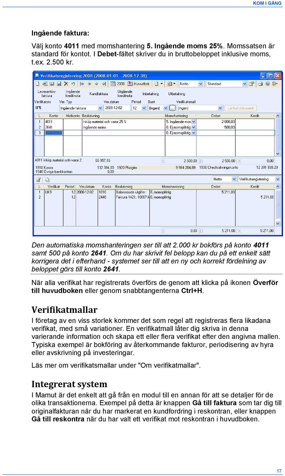 Om du har skrivit fel belopp kan du på ett enkelt sätt korrigera det i efterhand - systemet ser till att en ny och korrekt fördelning av beloppet görs till konto 2641.