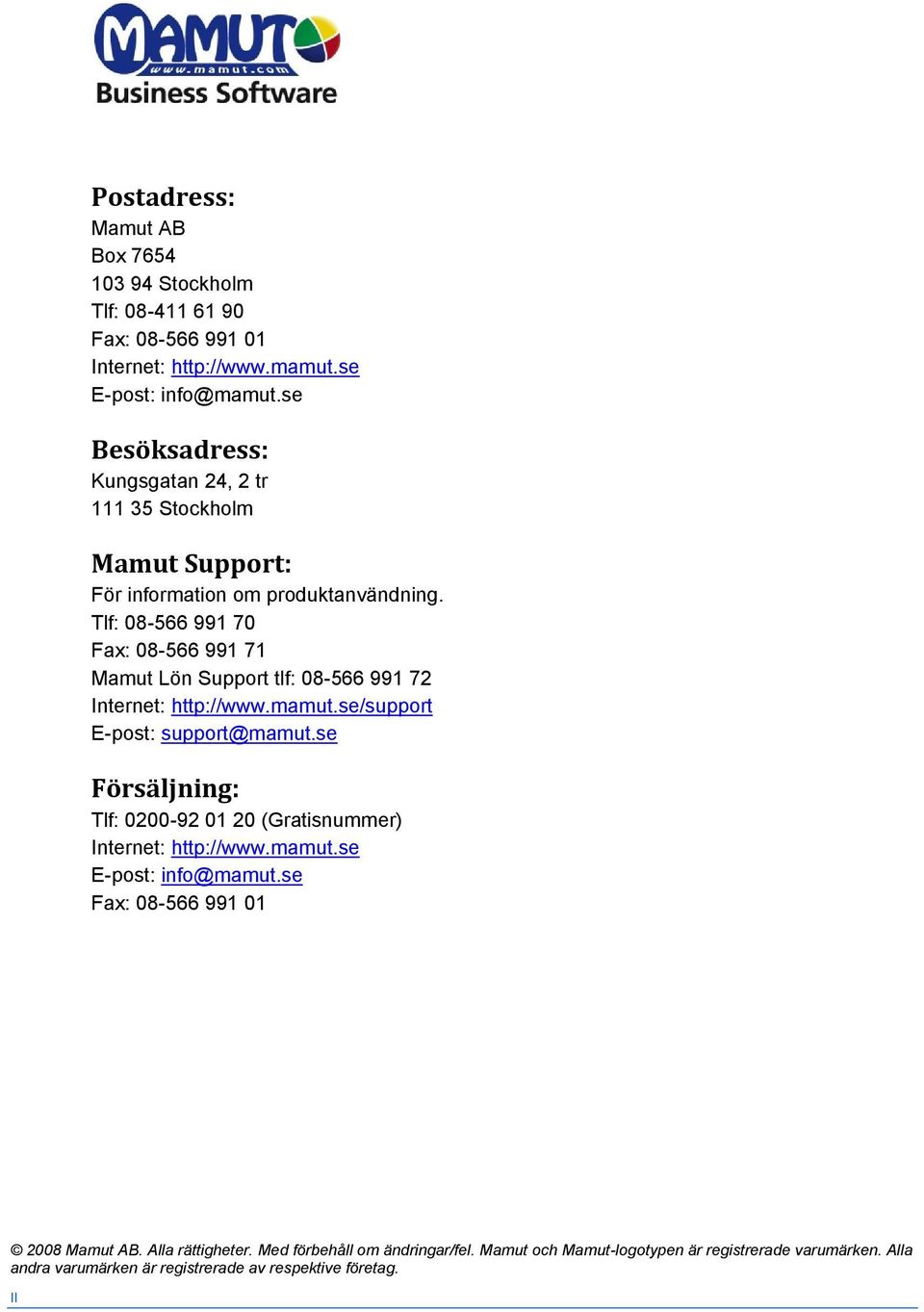 Tlf: 08-566 991 70 Fax: 08-566 991 71 Mamut Lön Support tlf: 08-566 991 72 Internet: http://www.mamut.se/support E-post: support@mamut.