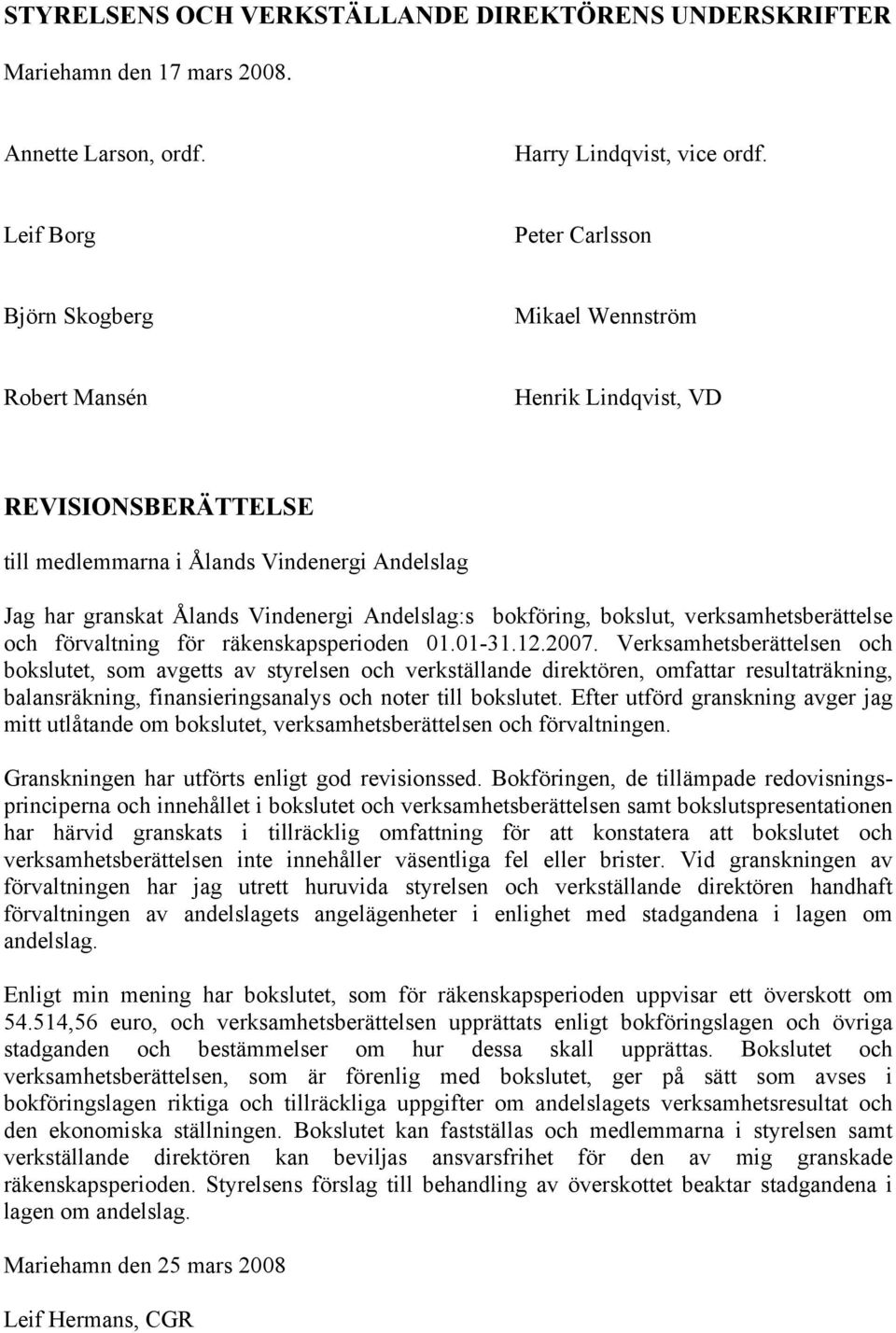 Andelslag:s bokföring, bokslut, verksamhetsberättelse och förvaltning för räkenskapsperioden 01.01-31.12.2007.