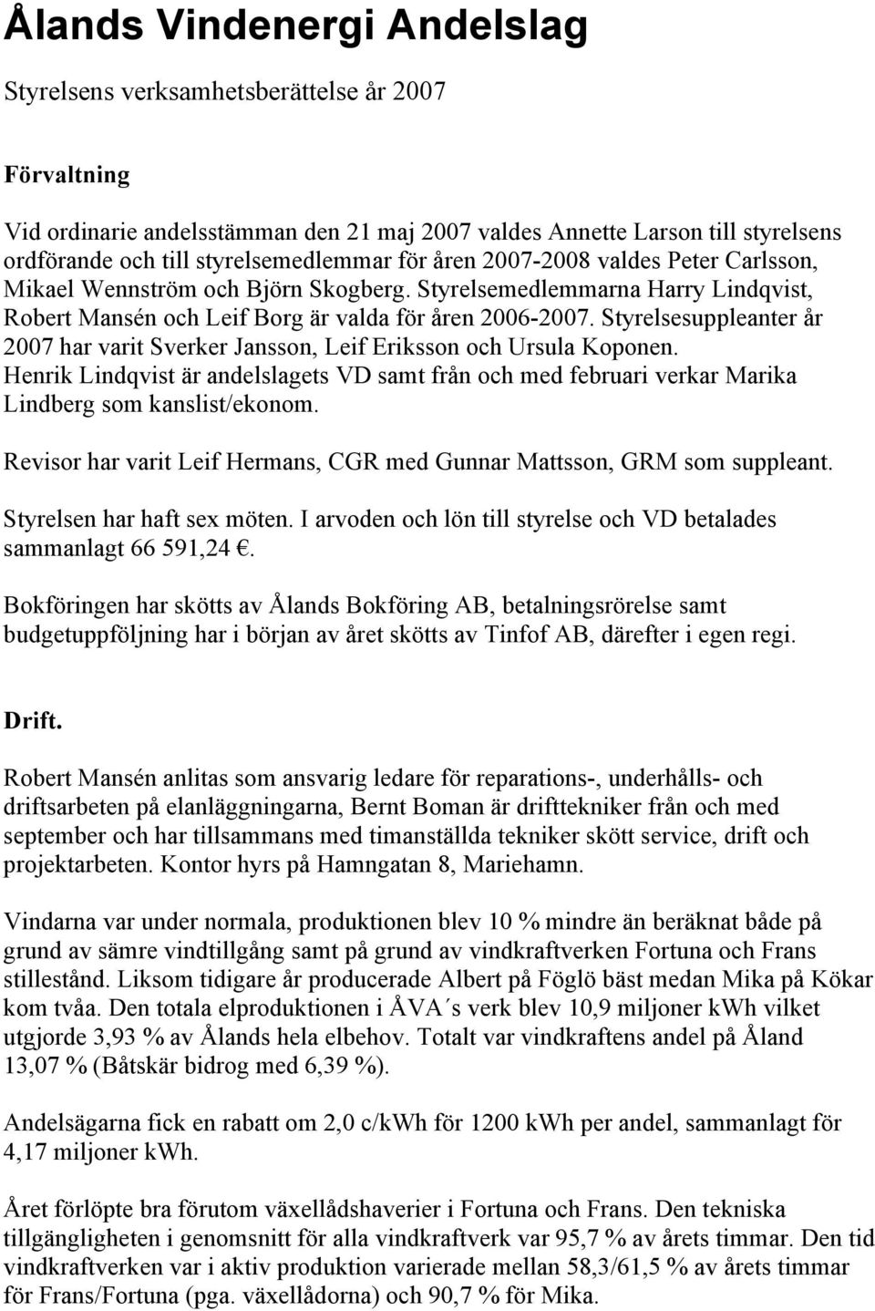 Styrelsesuppleanter år 2007 har varit Sverker Jansson, Leif Eriksson och Ursula Koponen. Henrik Lindqvist är andelslagets VD samt från och med februari verkar Marika Lindberg som kanslist/ekonom.