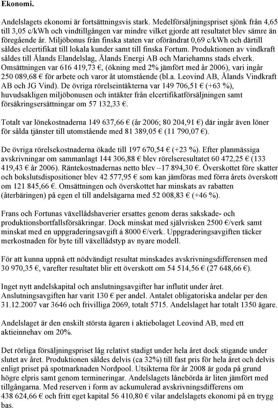 Produktionen av vindkraft såldes till Ålands Elandelslag, Ålands Energi AB och Mariehamns stads elverk.