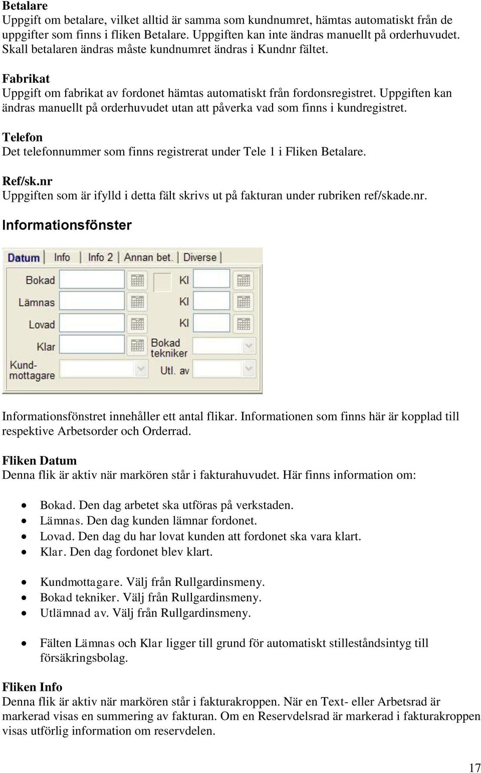 Uppgiften kan ändras manuellt på orderhuvudet utan att påverka vad som finns i kundregistret. Telefon Det telefonnummer som finns registrerat under Tele 1 i Fliken Betalare. Ref/sk.