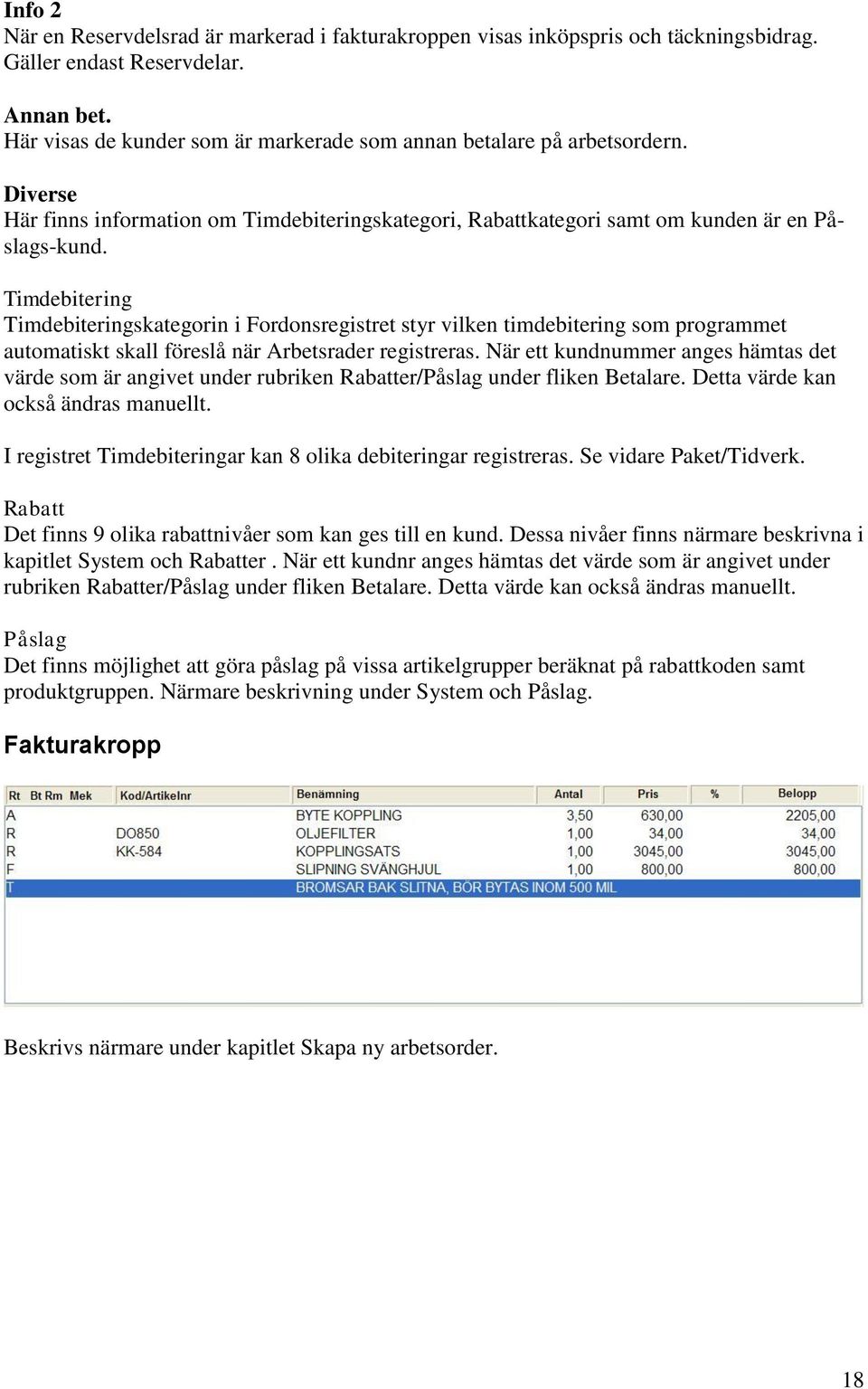 Timdebitering Timdebiteringskategorin i Fordonsregistret styr vilken timdebitering som programmet automatiskt skall föreslå när Arbetsrader registreras.