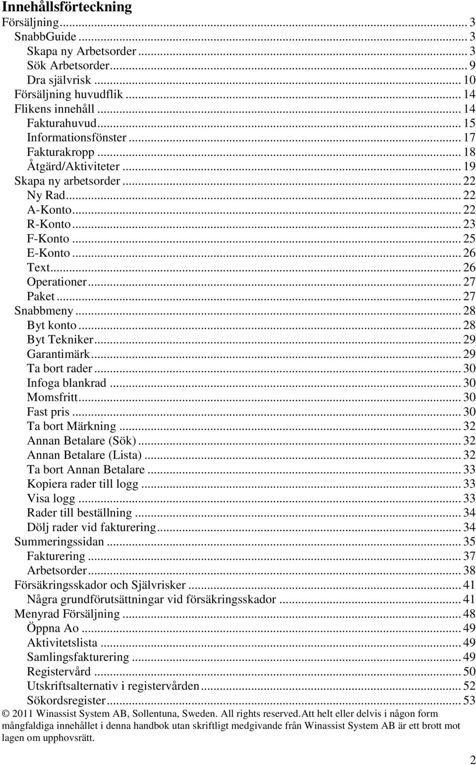 .. 27 Paket... 27 Snabbmeny... 28 Byt konto... 28 Byt Tekniker... 29 Garantimärk... 29 Ta bort rader... 30 Infoga blankrad... 30 Momsfritt... 30 Fast pris... 30 Ta bort Märkning.