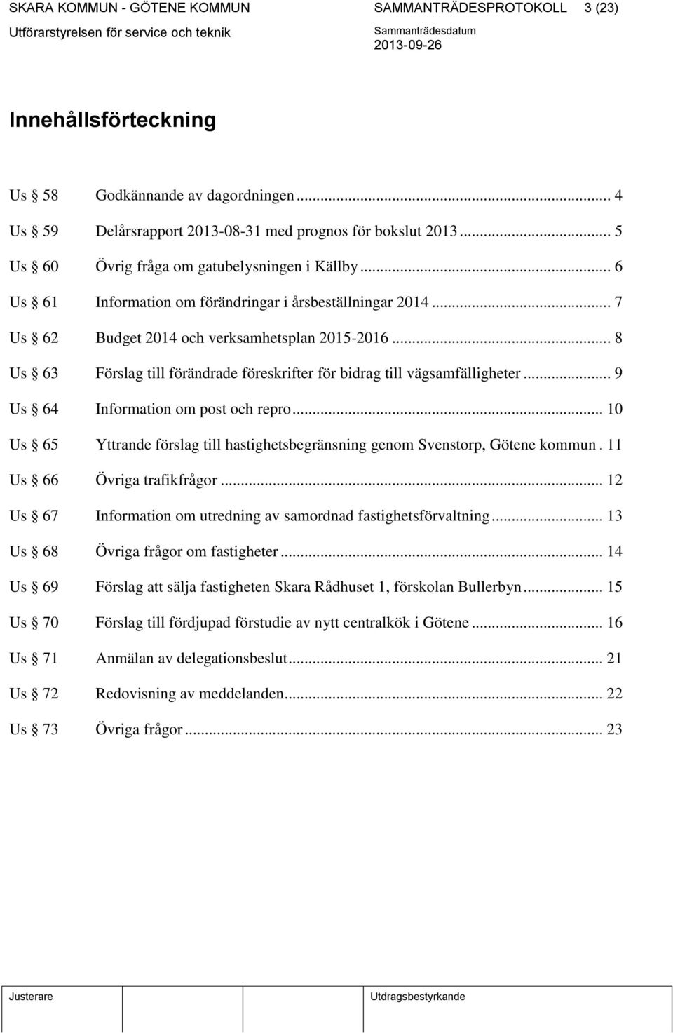 .. 8 Us 63 Förslag till förändrade föreskrifter för bidrag till vägsamfälligheter... 9 Us 64 Information om post och repro.