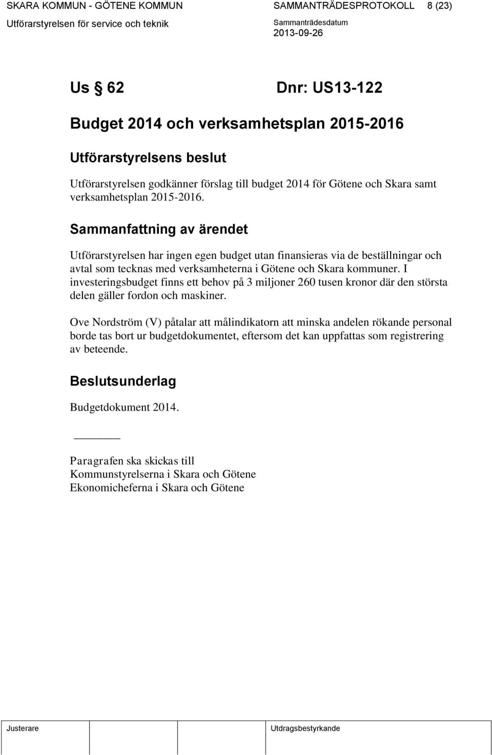 Sammanfattning av ärendet Utförarstyrelsen har ingen egen budget utan finansieras via de beställningar och avtal som tecknas med verksamheterna i Götene och Skara kommuner.