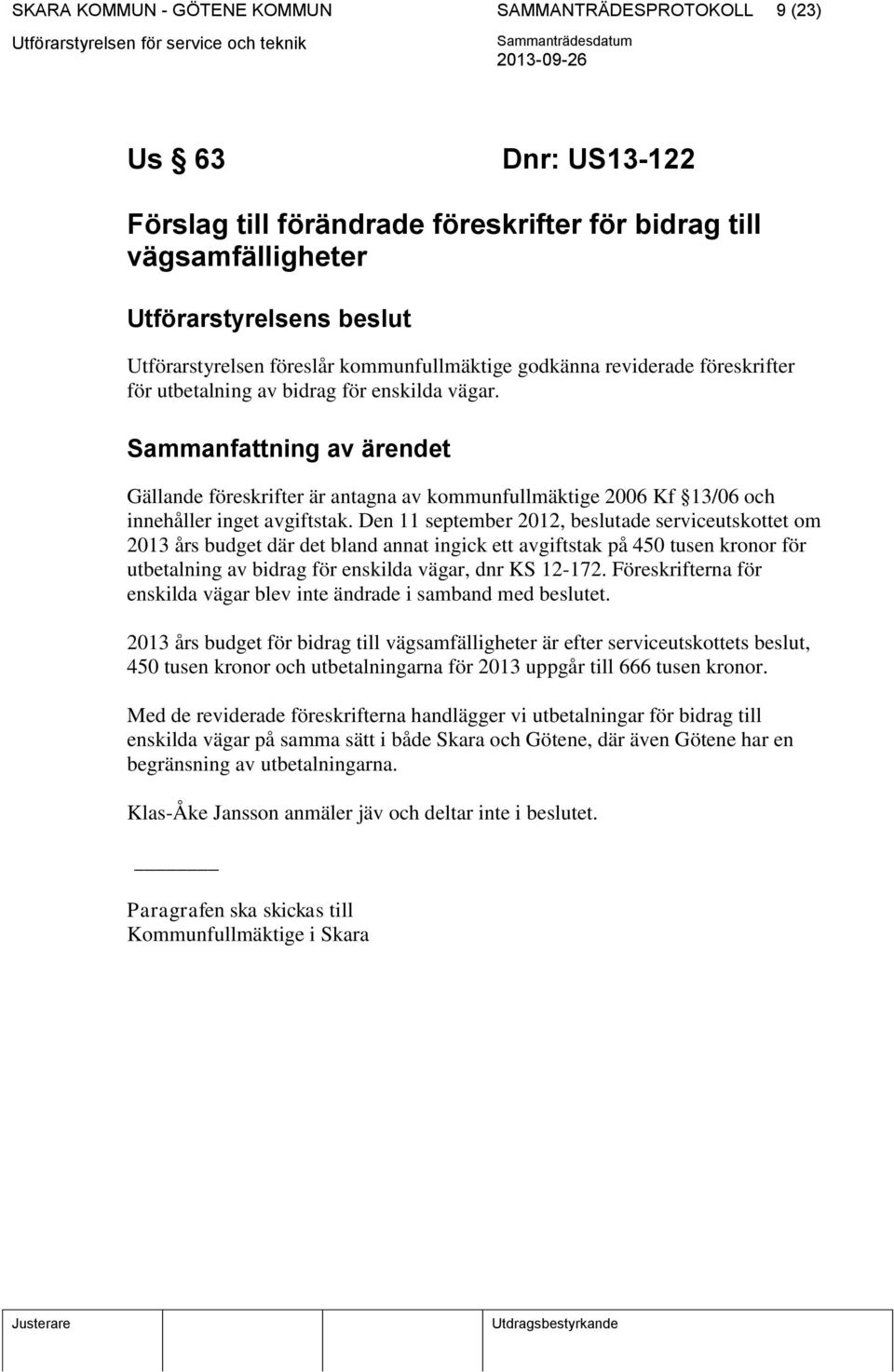 Sammanfattning av ärendet Gällande föreskrifter är antagna av kommunfullmäktige 2006 Kf 13/06 och innehåller inget avgiftstak.