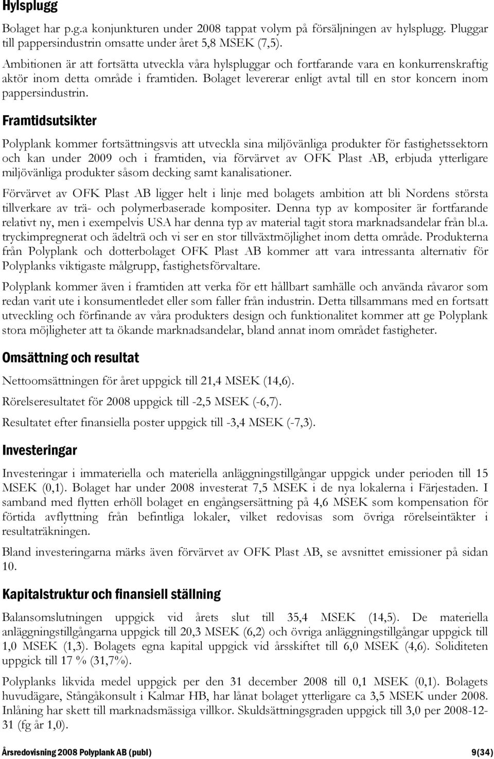 Bolaget levererar enligt avtal till en stor koncern inom pappersindustrin.