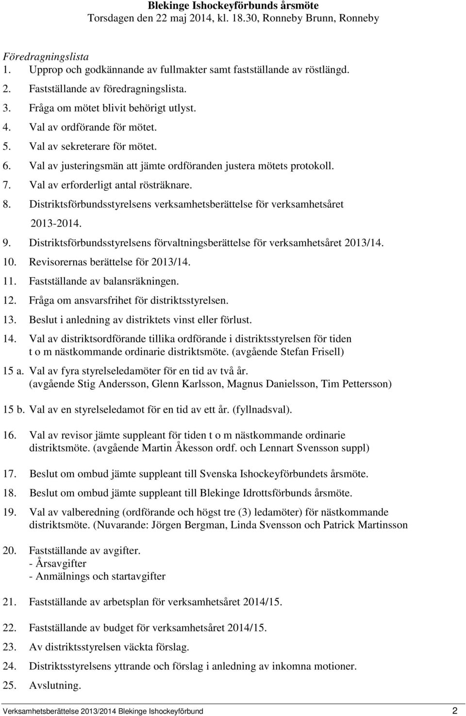 Val av erforderligt antal rösträknare. 8. Distriktsförbundsstyrelsens verksamhetsberättelse för verksamhetsåret 2013-2014. 9.