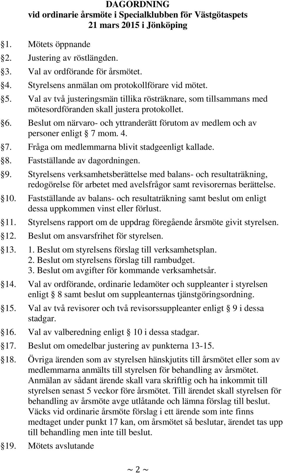 Beslut om närvaro- och yttranderätt förutom av medlem och av personer enligt 7 mom. 4. 7. Fråga om medlemmarna blivit stadgeenligt kallade. 8. Fastställande av dagordningen. 9.