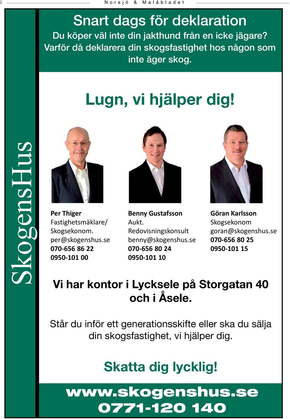 per@skogenshus.se Aukt. Redovisningskonsult benny@skogenshus.se Skogsekonom goran@skogenshus.