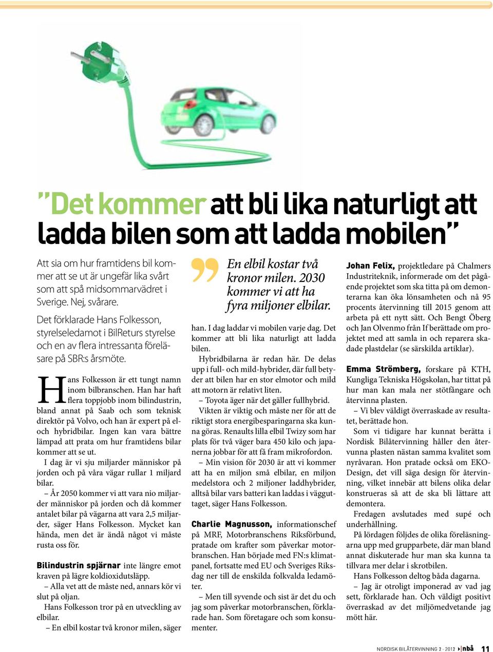 Han har haft flera toppjobb inom bilindustrin, bland annat på Saab och som teknisk direktör på Volvo, och han är expert på eloch hybridbilar.