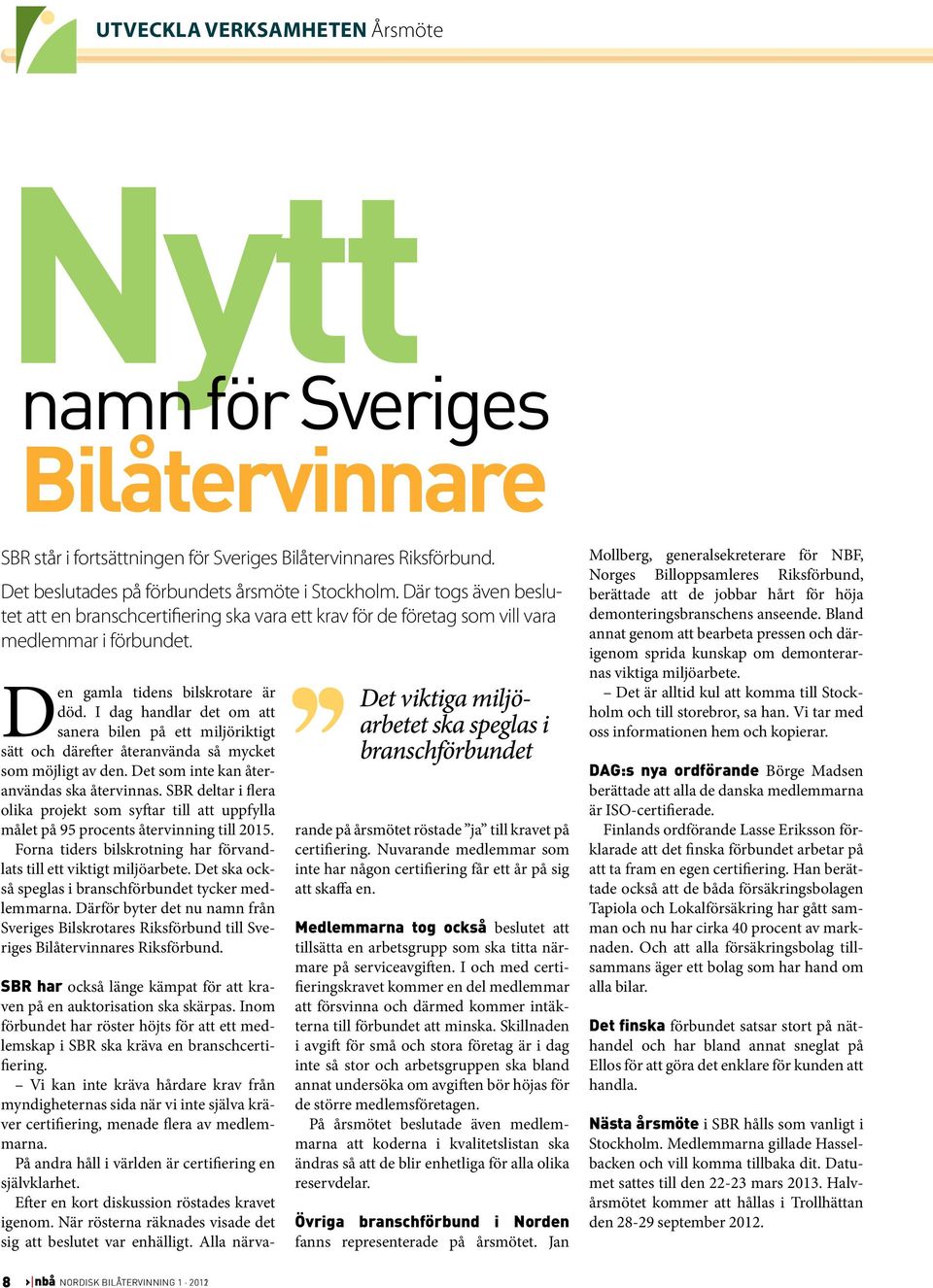 I dag handlar det om att sanera bilen på ett miljöriktigt sätt och därefter återanvända så mycket som möjligt av den. Det som inte kan återanvändas ska återvinnas.