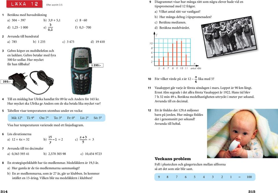 2 Avrunda till hundratal a) 785 b) 1 235 c) 3 475 d) 19 410 3 Gebro köper en mobiltelefon och en laddare. Gebro betalar med fyra 500 kr-sedlar. Hur mycket får han tillbaka?