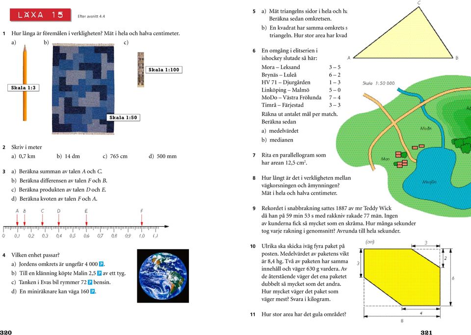 c) Beräkna produkten av talen D och E. d) Beräkna kvoten av talen F och A. 4 Vilken enhet passar? a) Jordens omkrets är ungefär 4 000?. b) Till en klänning köpte Malin 2,5? av ett tyg.