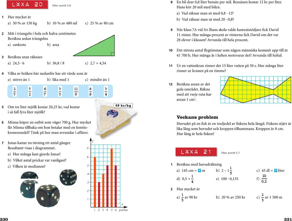 5 Om tre liter mjölk kostar 20,25 kr, vad kostar i så fall fyra liter mjölk? 6 Minna köper en ostbit som väger 700 g. Hur mycket får Minna tillbaka om hon betalar med en femtiokronorssedel?
