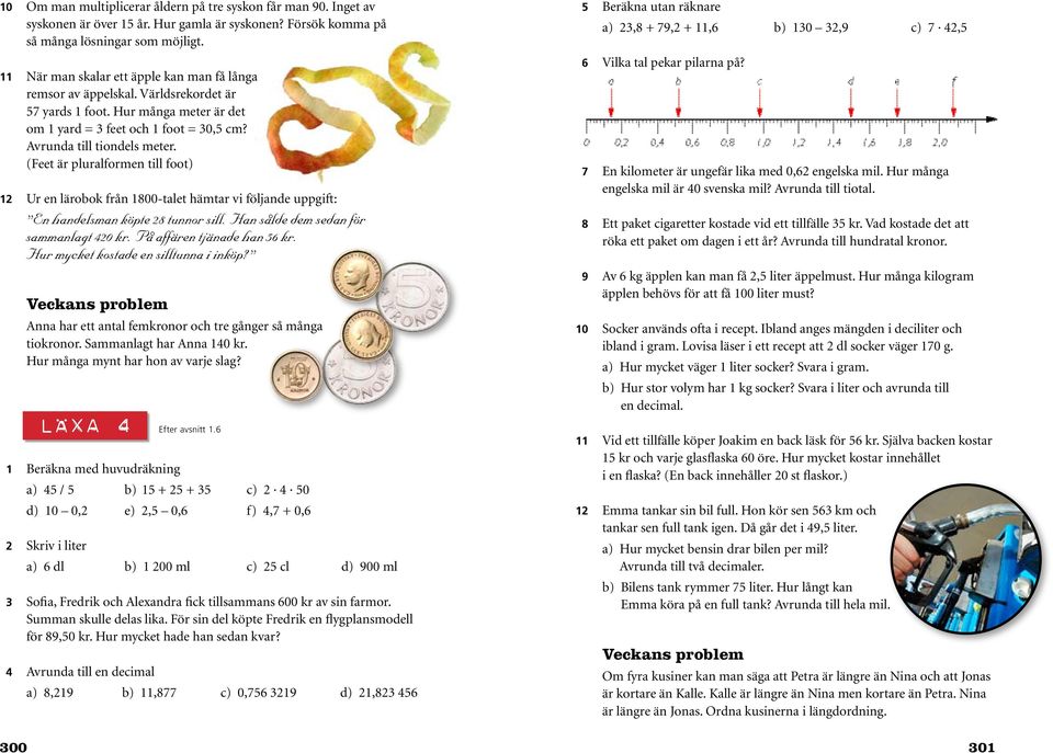 (Feet är pluralformen till foot) 12 Ur en lärobok från 1800-talet hämtar vi följande uppgift: En handelsman köpte 28 tunnor sill. Han sålde dem sedan för sammanlagt 420 kr.