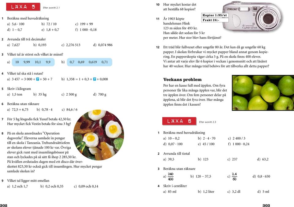 a) 10 9,99 10,1 9,9 b) 0,7 0,69 0,619 0,71 4 Vilket tal ska stå i rutan? a) 3 457 = 3 000 +? + 50 + 7 b) 1,358 = 1 + 0,3 +?