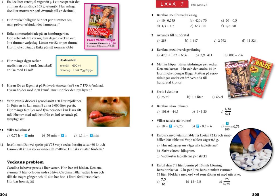 Lönen var 52 kr per timme. Hur mycket tjänade Erika på sitt sommarjobb? 8 Hur många dygn räcker medicinen om 1 msk (matsked) är lika med 15 ml? Pröva Vecko-Revyn!
