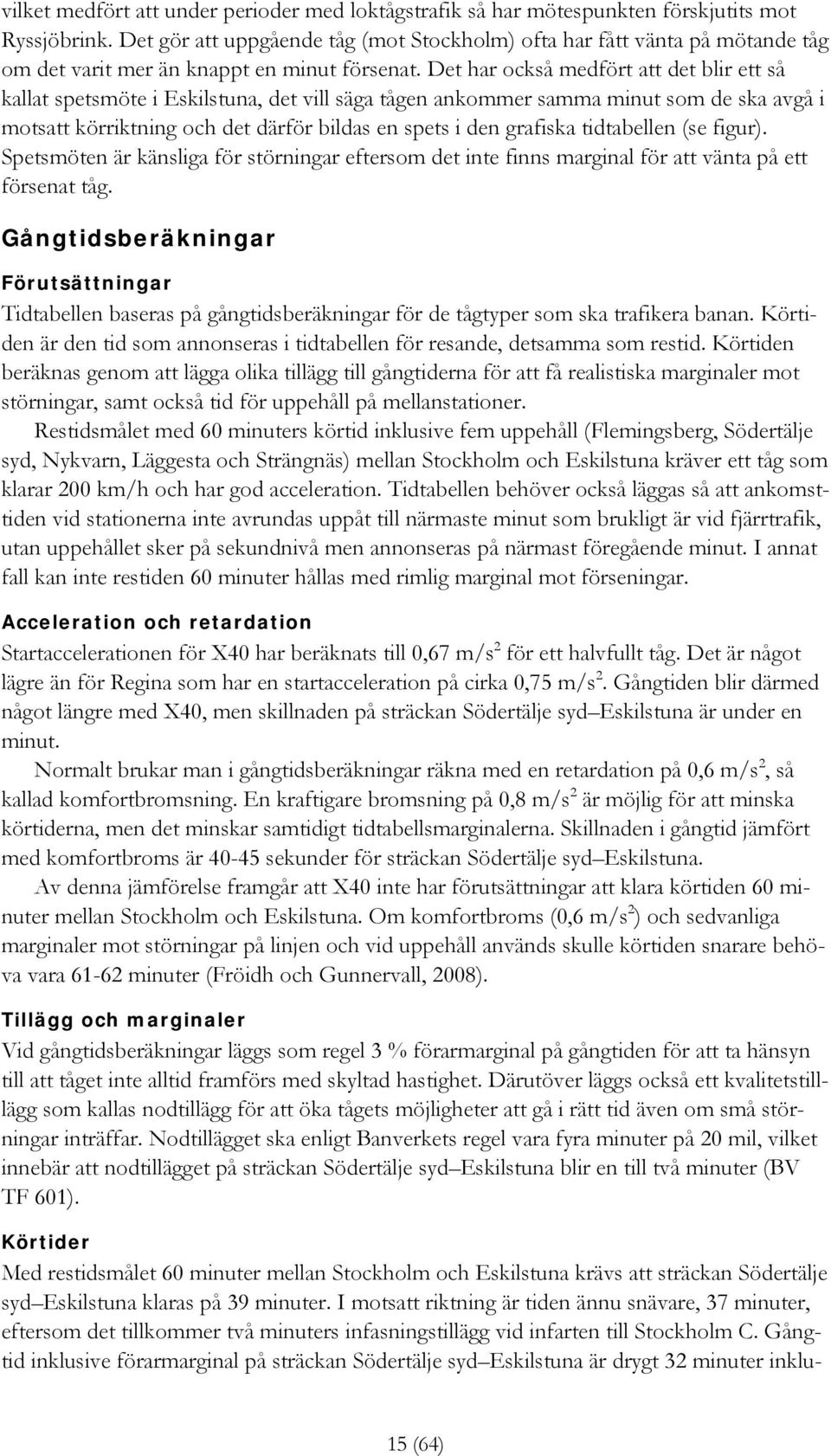 Det har också medfört att det blir ett så kallat spetsmöte i Eskilstuna, det vill säga tågen ankommer samma minut som de ska avgå i motsatt körriktning och det därför bildas en spets i den grafiska