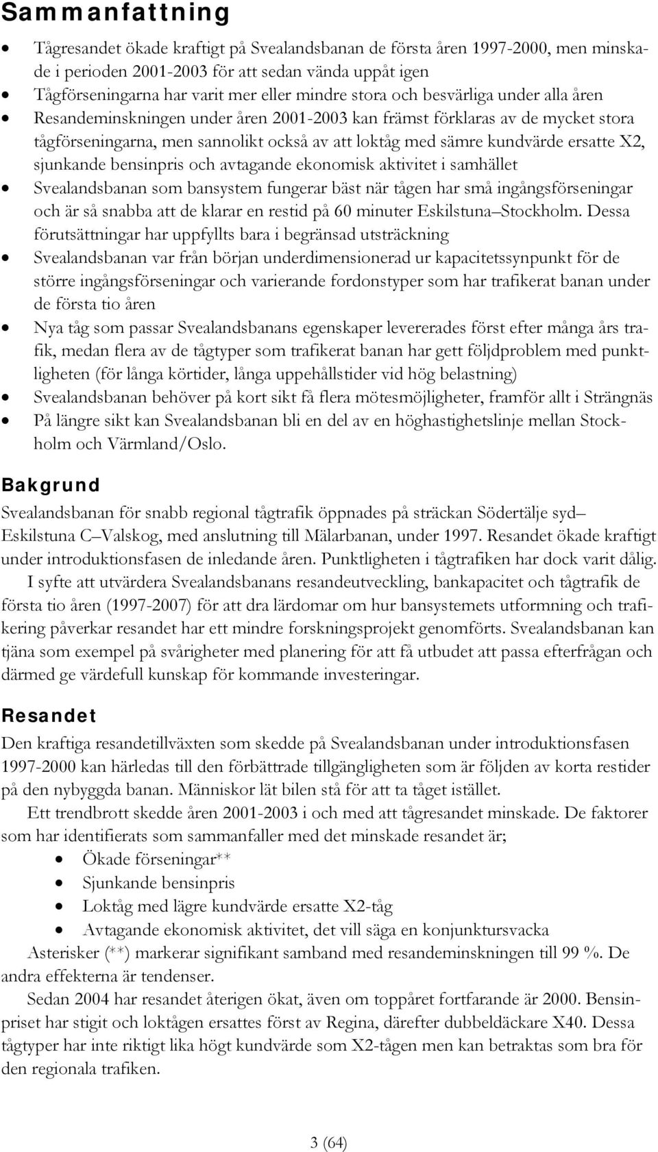 X2, sjunkande bensinpris och avtagande ekonomisk aktivitet i samhället Svealandsbanan som bansystem fungerar bäst när tågen har små ingångsförseningar och är så snabba att de klarar en restid på 60