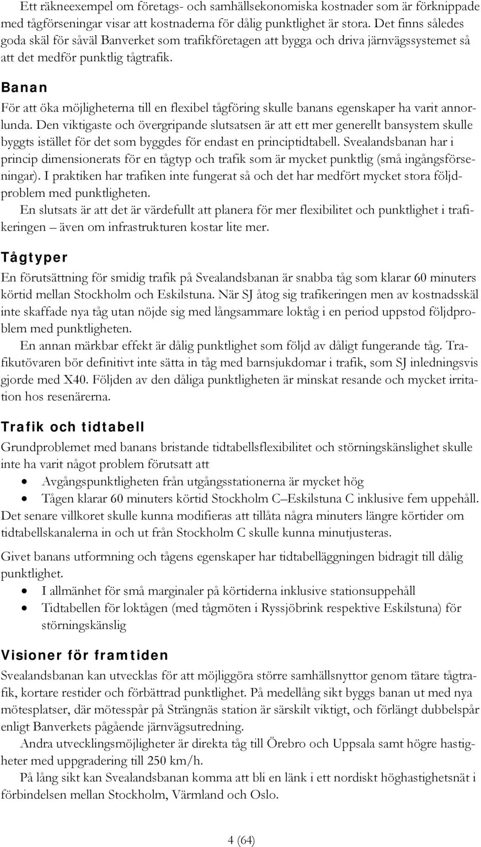 Banan För att öka möjligheterna till en flexibel tågföring skulle banans egenskaper ha varit annorlunda.