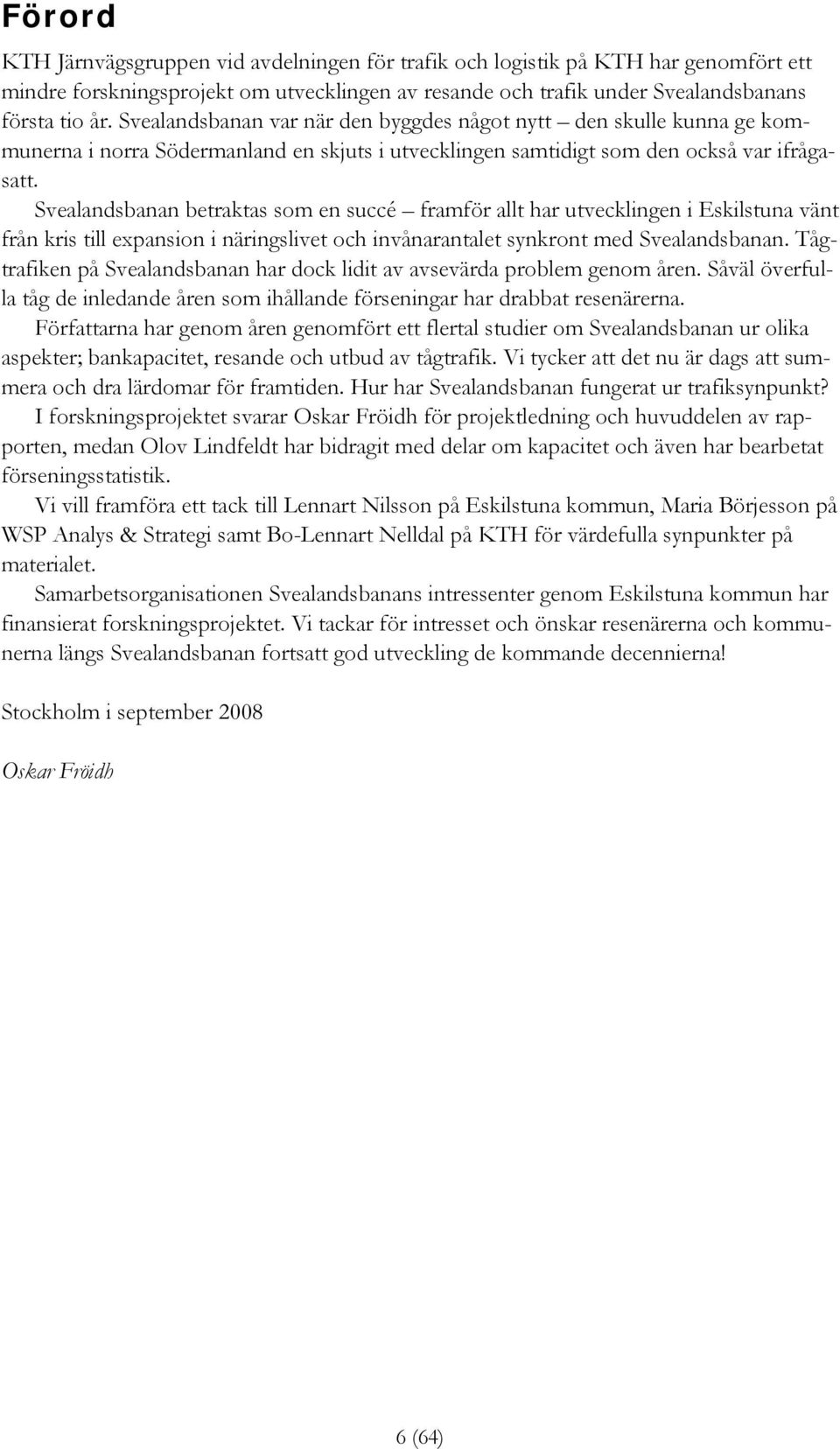 Svealandsbanan betraktas som en succé framför allt har utvecklingen i Eskilstuna vänt från kris till expansion i näringslivet och invånarantalet synkront med Svealandsbanan.