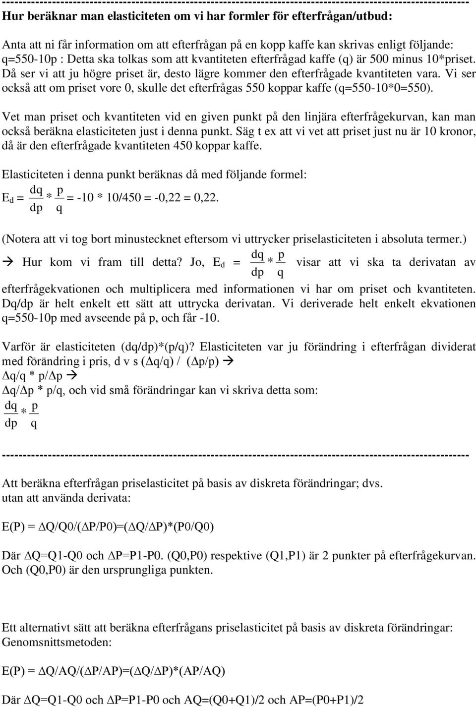 Då ser vi att ju högre priset är, desto lägre kommer den efterfrågade kvantiteten vara. Vi ser också att om priset vore 0, skulle det efterfrågas 550 koppar kaffe (q=550-10*0=550).