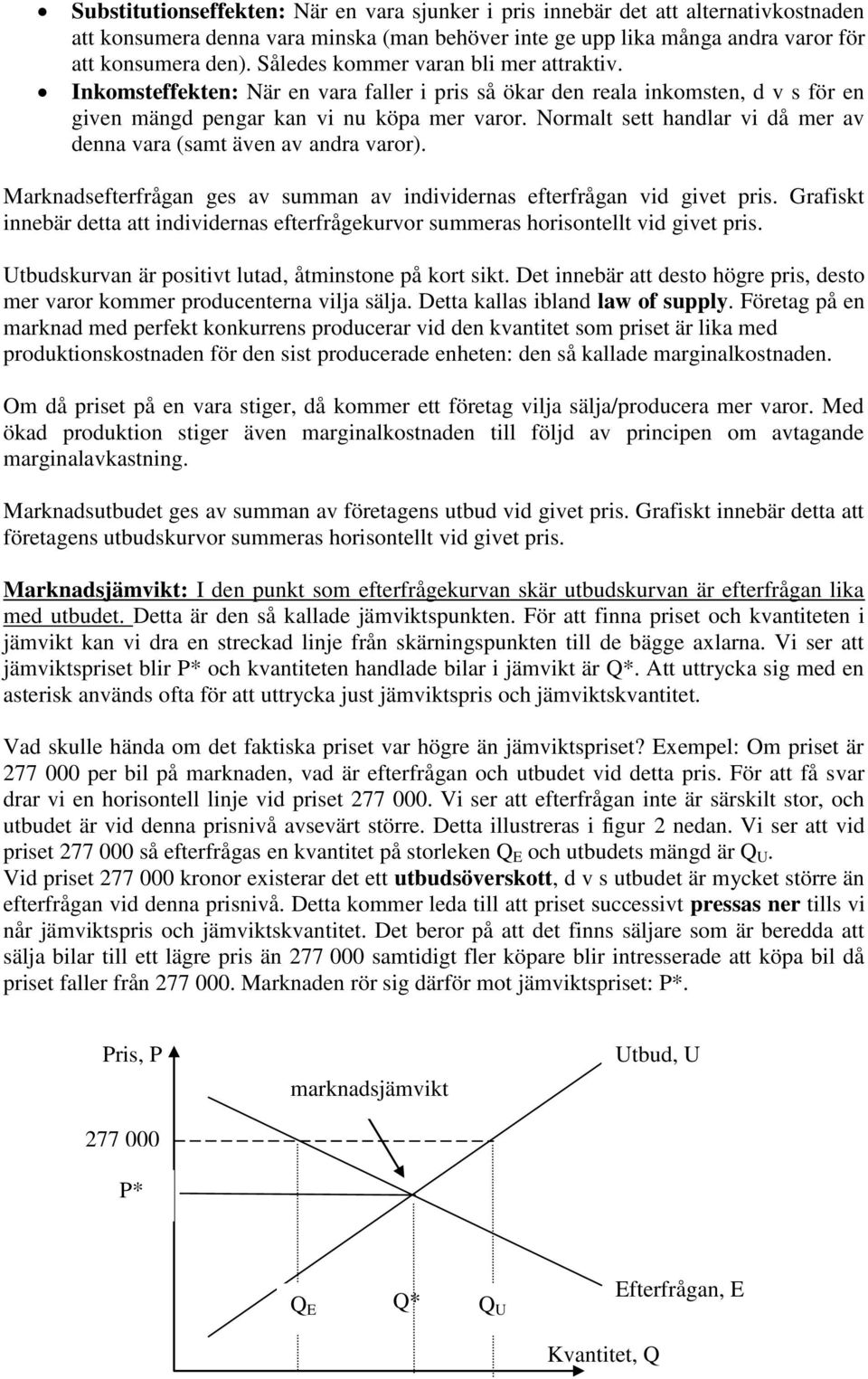 Normalt sett handlar vi då mer av denna vara (samt även av andra varor). Marknadsefterfrågan ges av summan av individernas efterfrågan vid givet pris.